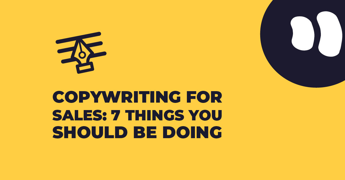 7 Things You Should Be Doing When You’re Copywriting for Sales